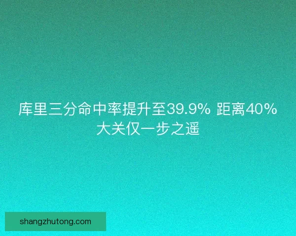 库里三分命中率提升至39.9% 距离40%大关仅一步之遥