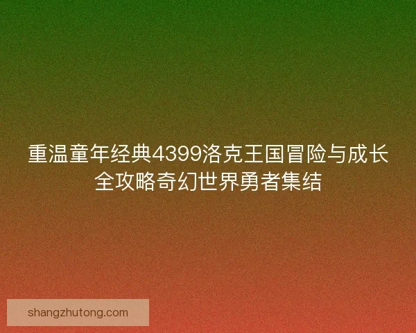 重温童年经典4399洛克王国冒险与成长全攻略奇幻世界勇者集结