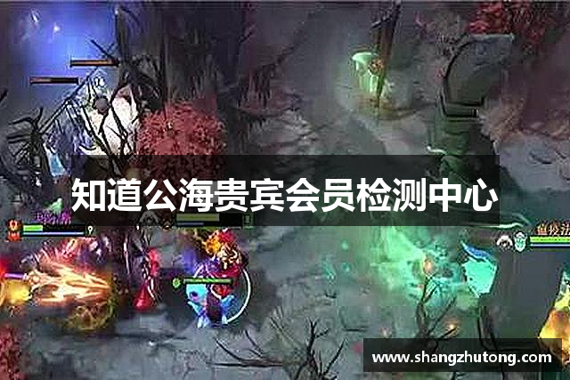 知道公海贵宾会员检测中心